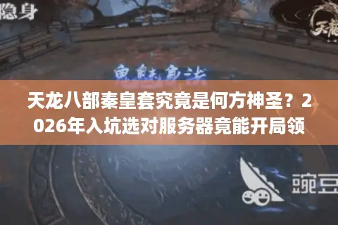 天龙八部秦皇套究竟是何方神圣？2026年入坑选对服务器竟能开局领跑！