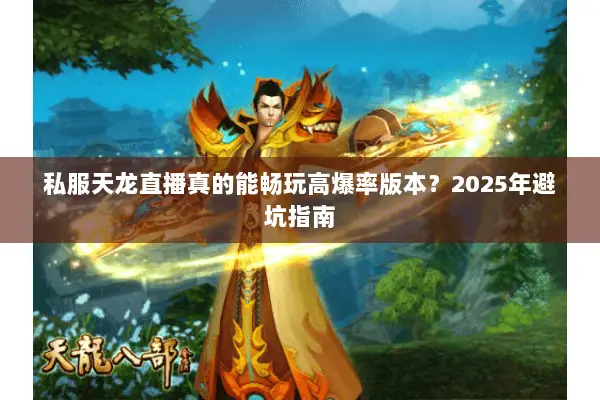 私服天龙直播真的能畅玩高爆率版本？2025年避坑指南
