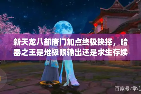 新天龙八部唐门加点终极抉择，暗器之王是堆极限输出还是求生存续航？