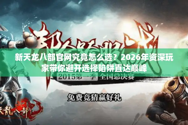新天龙八部官网究竟怎么选？2026年资深玩家带你避开选择陷阱直达巅峰