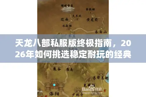 天龙八部私服版终极指南，2026年如何挑选稳定耐玩的经典服？