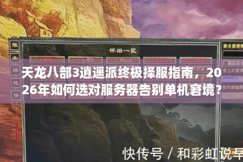 天龙八部3逍遥派终极择服指南，2026年如何选对服务器告别单机窘境？