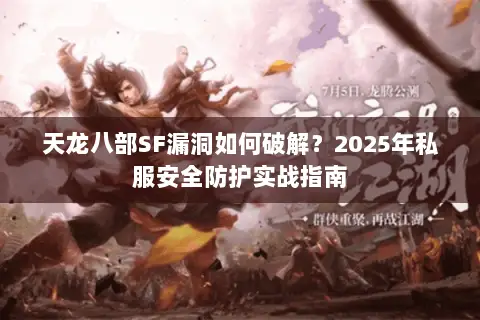 天龙八部SF漏洞如何破解？2025年私服安全防护实战指南