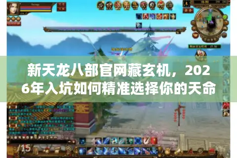 新天龙八部官网藏玄机，2026年入坑如何精准选择你的天命服务器？