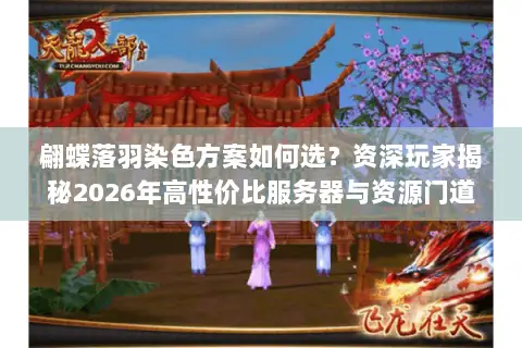 翩蝶落羽染色方案如何选？资深玩家揭秘2026年高性价比服务器与资源门道
