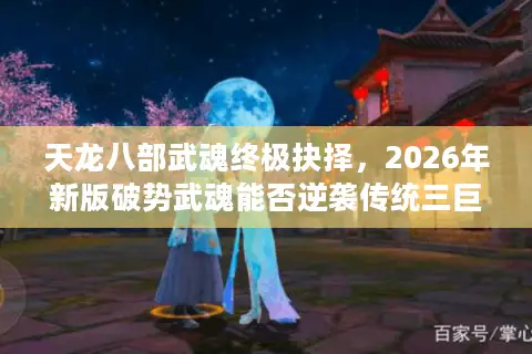 天龙八部武魂终极抉择，2026年新版破势武魂能否逆袭传统三巨头？