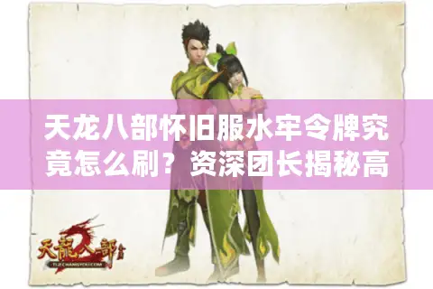 天龙八部怀旧服水牢令牌究竟怎么刷？资深团长揭秘高效获取与服务器选择门道
