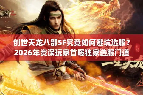 创世天龙八部SF究竟如何避坑选服？2026年资深玩家首曝独家选服门道