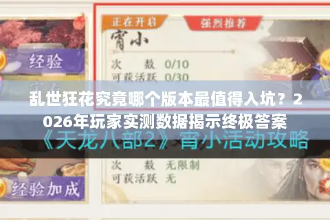 乱世狂花究竟哪个版本最值得入坑？2026年玩家实测数据揭示终极答案