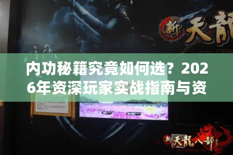 内功秘籍究竟如何选？2026年资深玩家实战指南与资源避坑手册