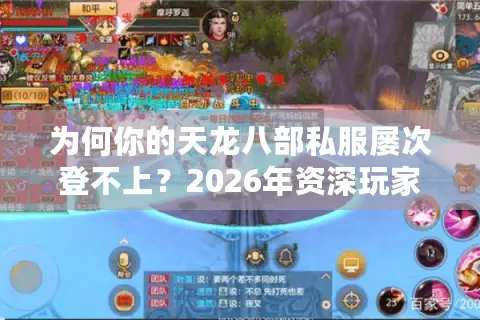 为何你的天龙八部私服屡次登不上？2026年资深玩家亲授破局攻略