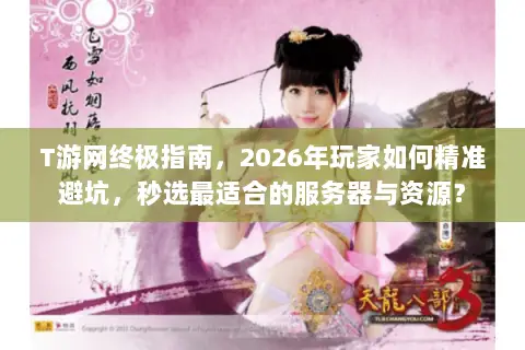 T游网终极指南，2026年玩家如何精准避坑，秒选最适合的服务器与资源？