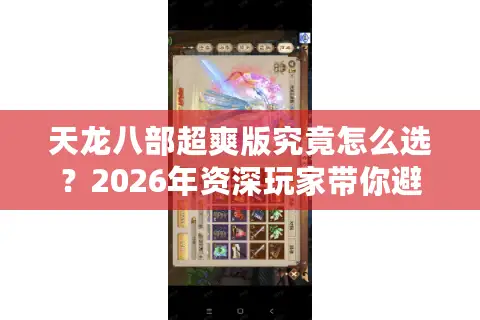天龙八部超爽版究竟怎么选？2026年资深玩家带你避坑上分！