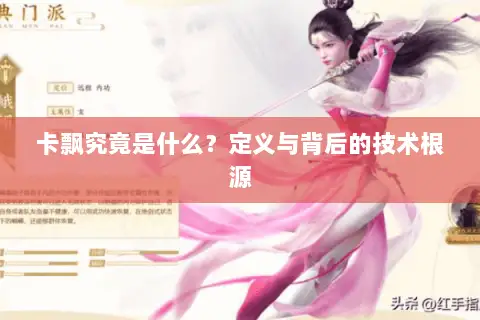 卡飘究竟是什么？定义与背后的技术根源