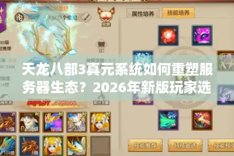 天龙八部3真元系统如何重塑服务器生态？2026年新版玩家选服终极指南