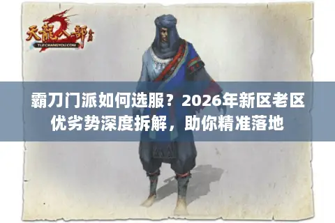 霸刀门派如何选服？2026年新区老区优劣势深度拆解，助你精准落地