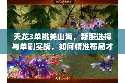 天龙3单挑关山海，新服选择与单刷实战，如何精准布局才能稳赢？