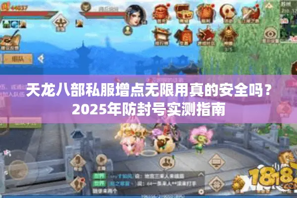 天龙八部私服增点无限用真的安全吗？2025年防封号实测指南