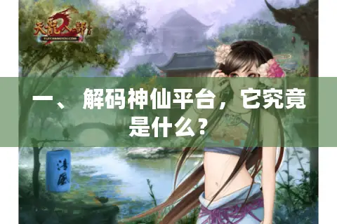一、 解码神仙平台，它究竟是什么？