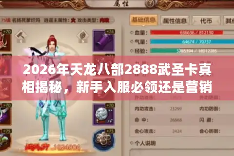 2026年天龙八部2888武圣卡真相揭秘，新手入服必领还是营销陷阱？