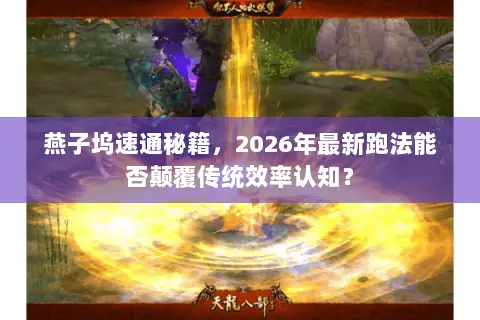 燕子坞速通秘籍，2026年最新跑法能否颠覆传统效率认知？