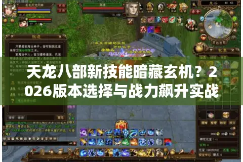 天龙八部新技能暗藏玄机？2026版本选择与战力飙升实战手册