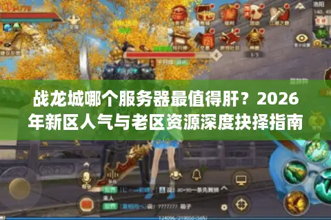 战龙城哪个服务器最值得肝？2026年新区人气与老区资源深度抉择指南