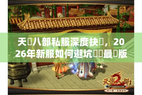 天龍八部私服深度抉擇，2026年新服如何避坑選對最強版本？