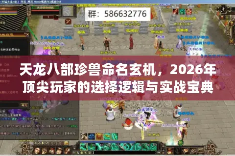 天龙八部珍兽命名玄机，2026年顶尖玩家的选择逻辑与实战宝典