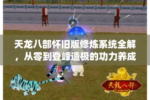 天龙八部怀旧版修炼系统全解，从零到登峰造极的功力养成门道