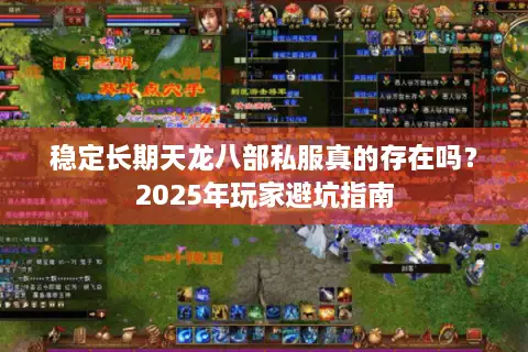 稳定长期天龙八部私服真的存在吗？2025年玩家避坑指南