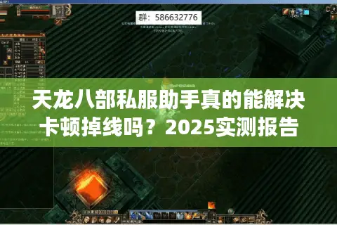 天龙八部私服助手真的能解决卡顿掉线吗？2025实测报告