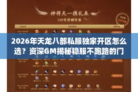 2026年天龙八部私服独家开区怎么选？资深GM揭秘稳服不跑路的门道