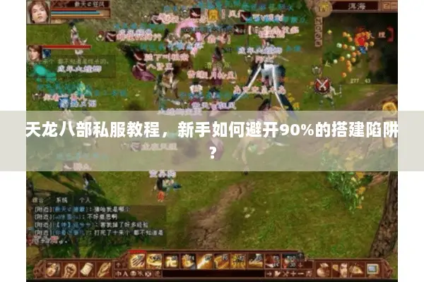 天龙八部私服教程,新手如何避开90%的搭建陷阱? 天龙八部私服教程,新手如何避开90%的搭建陷阱?
