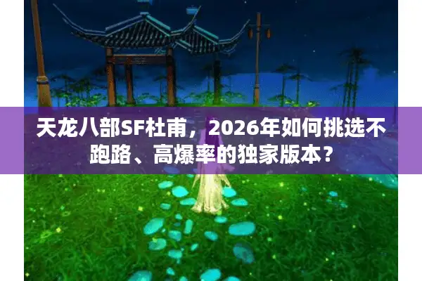 天龙八部SF杜甫，2026年如何挑选不跑路、高爆率的独家版本？
