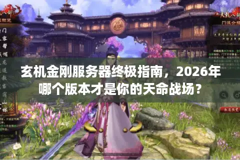 玄机金刚服务器终极指南，2026年哪个版本才是你的天命战场？