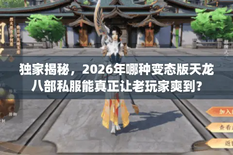 独家揭秘，2026年哪种变态版天龙八部私服能真正让老玩家爽到？