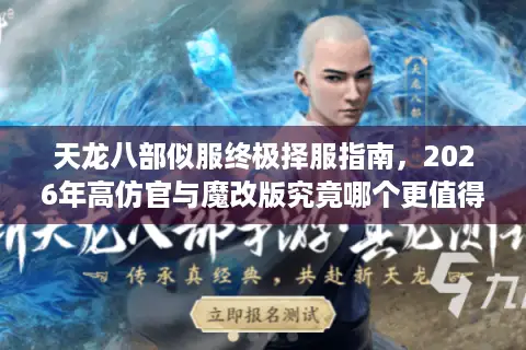 天龙八部似服终极择服指南，2026年高仿官与魔改版究竟哪个更值得投入？