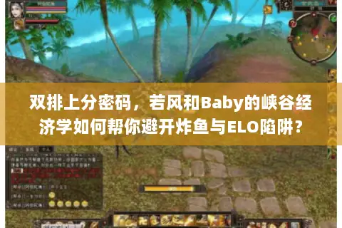 双排上分密码，若风和Baby的峡谷经济学如何帮你避开炸鱼与ELO陷阱？