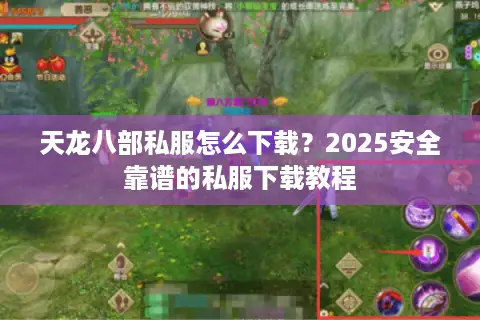天龙八部私服怎么下载?2025安全靠谱的私服下载教程 天龙八部私服怎么下载?2025安全靠谱的私服下载教程