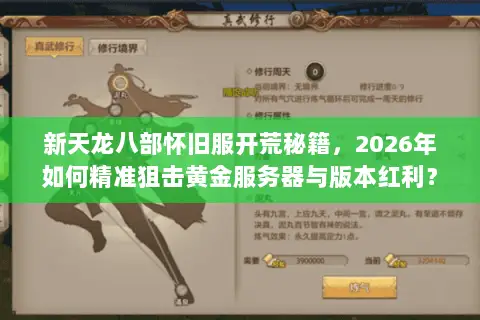 新天龙八部怀旧服开荒秘籍，2026年如何精准狙击黄金服务器与版本红利？