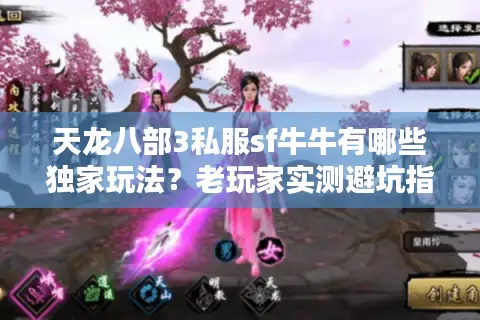 天龙八部3私服sf牛牛有哪些独家玩法?老玩家实测避坑指南 天龙八部3私服sf牛牛有哪些独家玩法?老玩家实测避坑指南