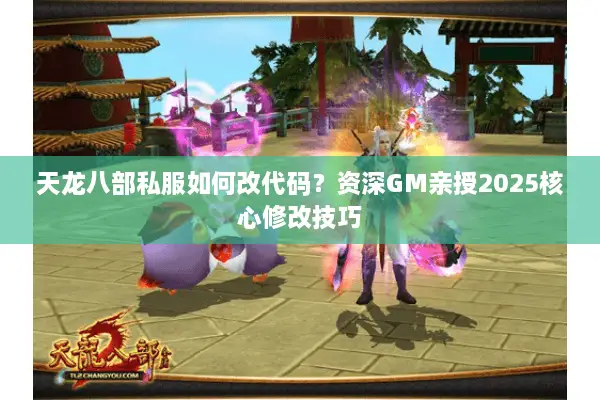 天龙八部私服如何改代码？资深GM亲授2025核心修改技巧