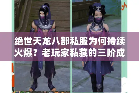 绝世天龙八部私服为何持续火爆？老玩家私藏的三阶成长秘籍