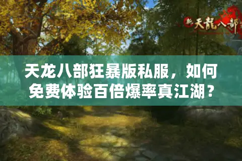 天龙八部狂暴版私服，如何免费体验百倍爆率真江湖？
