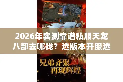 2026年实测靠谱私服天龙八部去哪找？选版本开服选服全攻略