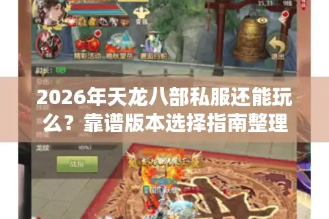 2026年天龙八部私服还能玩么？靠谱版本选择指南整理