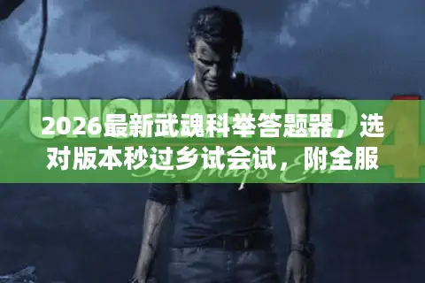 2026最新武魂科举答题器，选对版本秒过乡试会试，附全服适配攻略