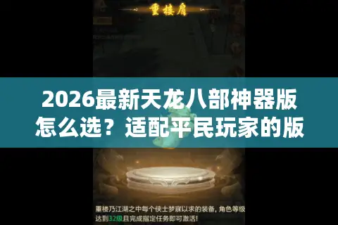 2026最新天龙八部神器版怎么选？适配平民玩家的版本/服务器攻略