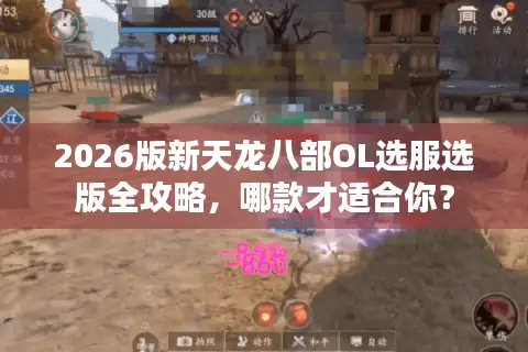 2026版新天龙八部OL选服选版全攻略，哪款才适合你？